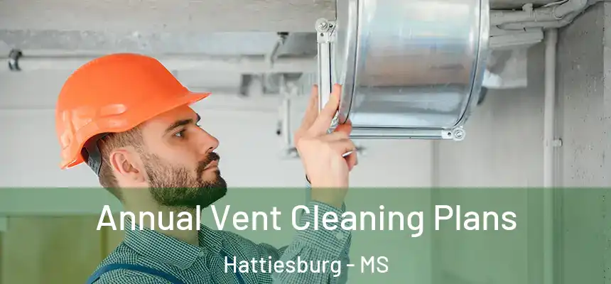  Annual Vent Cleaning Plans Hattiesburg - MS