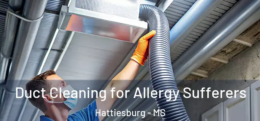 Duct Cleaning for Allergy Sufferers Hattiesburg - MS
