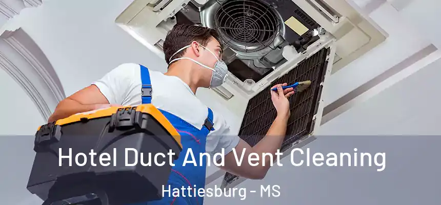 Hotel Duct And Vent Cleaning Hattiesburg - MS